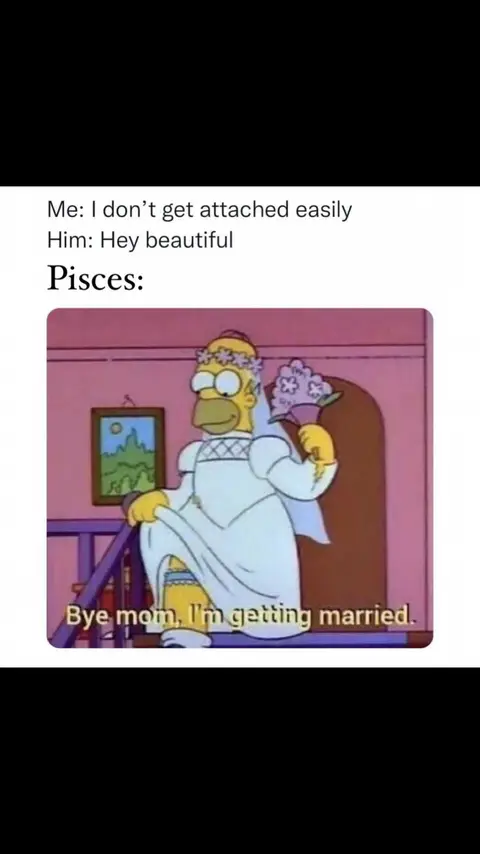 A meme featuring a scene from The Simpsons where Homer, dressed in a bridal gown and veil, holds a bouquet. Text above the image reads 'Me: I don't get attached easily Him: Hey beautiful Pisces:' and below, 'Bye mom, I'm getting married.' The background is a pinkish living room.