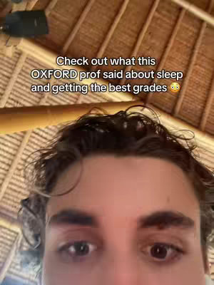A selfie-style shot featuring a young man looking at the camera, framed from the top of his head down to his eyes. He has dark hair and a neutral expression. The background is a textured ceiling, made of interwoven brown and tan materials. The text overlay provides context about sleep, an Oxford professor, and getting good grades.