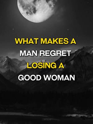 The image has a stark black and white composition. A large, detailed moon dominates the top portion of the image, serving as the primary visual focus. Beneath the moon, a series of text elements in a contrasting color (yellow/gold) are layered over a black and white landscape of mountains and a reflective body of water, creating a strong visual hierarchy. The text overlay contains the question "WHAT MAKES A MAN REGRET LOSING A GOOD WOMAN".