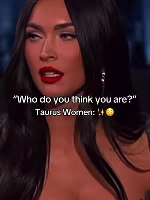 A close-up shot of a woman with dark hair, red lipstick, and a neutral expression looking slightly off-camera. Text overlays: 'Who do you think you are?' and 'Taurus Women: ✨😇', with a blurred background.