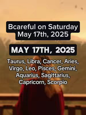 The image shows a blurred background of a landscape with a woman facing away from the camera. Overlaid on the top is a rectangular black box with white text that states "Bcareful on Saturday May 17th, 2025". Below this is a second larger rectangular black box with "MAY 17TH, 2025". Below this text are the zodiac signs.