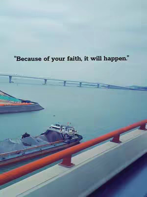 The image shows a scenic view of a body of water with a bridge in the background, a boat in the midground, and a red railing in the foreground. The sky is overcast. Text in white is superimposed on the upper center of the image, reading: "Because of your faith, it will happen."