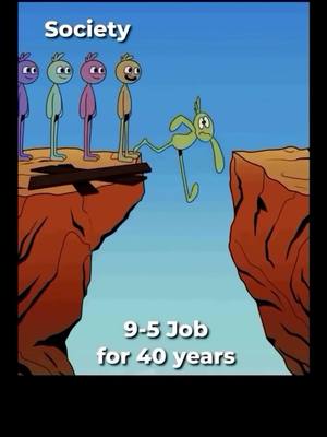 An animated image depicts a contrasting depiction of life choices: a cartoon figure representing 'Society' stands overlooking a gap with cartoon people standing comfortably on the far left, while a green figure struggles to cross the gap, beneath which are the words, '9-5 Job for 40 years'. The background is a bright blue sky.