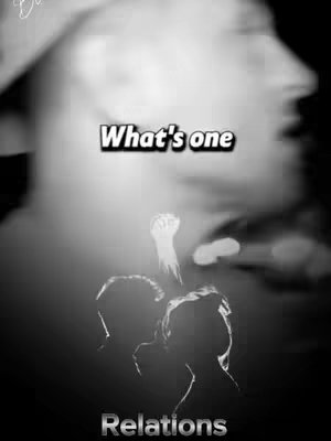 A grayscale image featuring silhouetted figures, hands, and text overlays. The background shows a blurry outline of a person, possibly a man. The text "What's one" is prominently displayed. In the lower half, two silhouettes resemble figures in a loving embrace with one holding fist up. The word "Relations" is at the bottom, suggesting a theme of relationships.