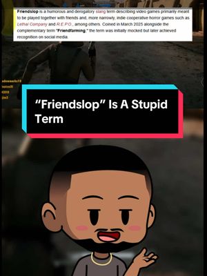 The cover image features a cartoon character with a brown skin tone and a beard. The character is positioned at the bottom of the frame, with a text box containing, "Friendslop" Is A Stupid Term, over the head of the cartoon character. The background appears to be an in-game screenshot, featuring an outdoor environment.