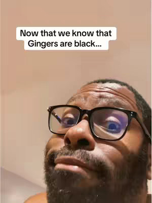 The cover image shows a close-up of a Black man's face. He has short facial hair and is wearing glasses. Above him a text overlay reads, "Now that we know that Gingers are black..."