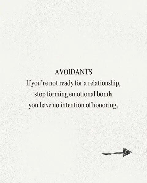 The image features a textured, off-white background. At the top, the word "AVOIDANTS" is written in a bold, sans-serif font. Below, a block of text in a similar but slightly smaller font size states: "If you're not ready for a relationship, stop forming emotional bonds you have no intention of honoring." To the bottom right of the text, a hand-drawn arrow pointing right emphasizes the message.
