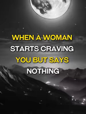 A grayscale, vertical image features a dark, silhouetted mountain range in the foreground and a bright, full moon dominating the upper portion of the image. The sky appears dark and starry. Prominent yellow text overlays the image, reading 'WHEN A WOMAN STARTS CRAVING YOU BUT SAYS NOTHING.'