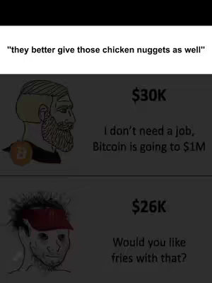 The image presents a meme-style layout in a dark background, featuring two cartoon figures representing contrasting views on cryptocurrency investments. Above, white text states, "they better give those chicken nuggets as well". The top figure, a stylized, muscular man with a beard and a Bitcoin logo, is associated with the text "$30K, I don't need a job, Bitcoin is going to $1M." The bottom figure, depicted with a red visor and a downcast expression, symbolizes a more pessimistic view, with a text "$26K, Would you like fries with that?"