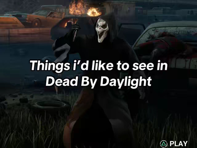 The cover image displays a character from Dead by Daylight, the Wraith, standing in a dark, post-apocalyptic setting with a text overlay that reads "Things i'd like to see in Dead By Daylight." There's a Play button at the bottom and the overall ambiance is dark.