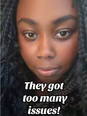 A close-up selfie featuring a dark-skinned person with braided hair. The person has a neutral expression, and the lighting seems soft. Text overlayed at the bottom of the image reads, "They got too many issues!"