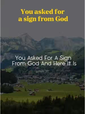 The cover image displays a scenic landscape with a mountain range in the background and a village nestled in a valley. Overlayed text in a bright yellow color states, \"You asked for a sign from God\". Below, in a contrasting white font, the enlarged text reads \"You Asked For A Sign From God And Here It Is\". The overall composition is serene, using natural colors and a clear layout to convey a message of faith and reassurance.