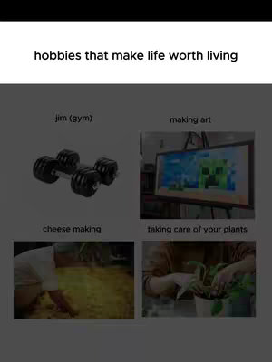 The cover image is a collage featuring various hobbies. The top section displays the phrase 'hobbies that make life worth living' in a clean, sans-serif font. Below this, there are four image/text pairings. The top left features a pair of dumbbells labeled 'jim (gym)'. To the right, a picture displays a digital art piece set on a screen of a computer. Below this, is a picture of cheese-making and someone taking care of plants. The layout is simple, with a dark gray background.