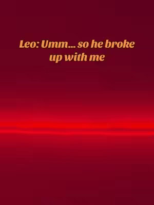 The cover image has a gradient red background and a text overlay in a contrasting color. The text reads, Leo: Umm... so he broke up with me. The image is likely a still from a video or an advertisement.