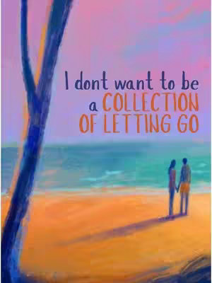 An artistic depiction of a beach scene at sunset, featuring a sandy shore, ocean, and a vibrant sky in shades of pink and purple. Two silhouetted figures stand on the beach, holding hands, beneath text that reads, "I don't want to be a COLLECTION OF LETTING GO". A dark tree trunk forms the left side of the image.