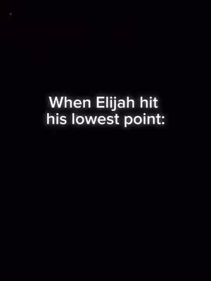 A stark black background with white text overlayed in the center. The text reads, 'When Elijah hit his lowest point:'
