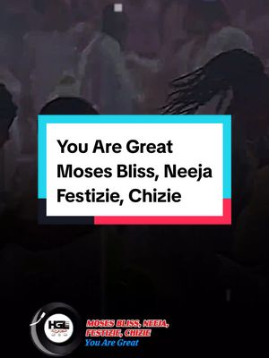 The image has a colorful background with a blue rectangle in the middle. The words 'You Are Great' are written in big, bold white letters at the top of the blue rectangle. Underneath there are the names 'Moses Bliss, Neeja, Festizie, Chizie'. At the bottom are the logos of the artists and the name of the song. The background contains blurred silhouettes which appear to be a crowd.