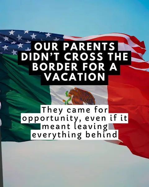The cover image shows the American and Mexican flags waving together, with text overlays. The US flag is at the top, the Mexican flag below. Overlaid text reads "OUR PARENTS DIDN'T CROSS THE BORDER FOR A VACATION" in white and "They came for opportunity, even if it meant leaving everything behind" in white.