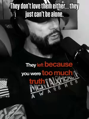 A black and white selfie-style image of a man, framed from the chest up. He's wearing a black t-shirt with the words 'MENTAL HEALTH AWARENESS' on it. Overlaid on top are two text elements. The top one says, 'They don't love them either... they just can't be alone.' The bottom text says, 'They left because you were too much truth.' He has a beard and is wearing headphones.