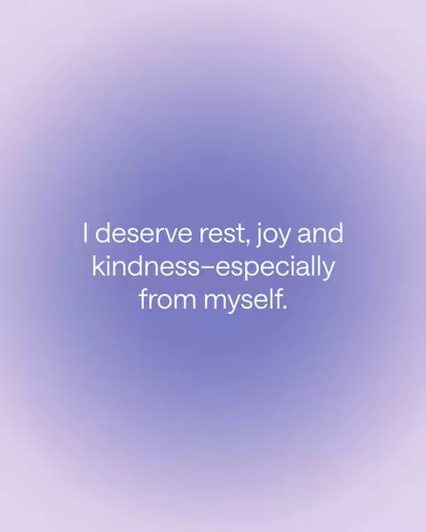 An image featuring a gradient background that transitions from a soft purple at the top to a slightly lighter purple at the bottom. Centered on the image is the text "I deserve rest, joy and kindness—especially from myself." The text is in a simple, clean white font and is positioned in the center of the image.