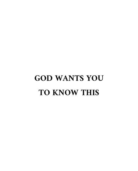 A simple image with a white background. Centered on the image are two lines of black text stacked vertically. The top line reads, "GOD WANTS YOU" and the bottom line reads, "TO KNOW THIS."