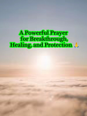 Image features text overlayed on a background that looks like a sunrise or sunset. Text in green, bold font announces "A Powerful Prayer for Breakthrough, Healing, and Protection" along with praying hands emoji. The background is a gradient of colors that transitions towards a bright circular light source, mimicking the sun breaking through the clouds.