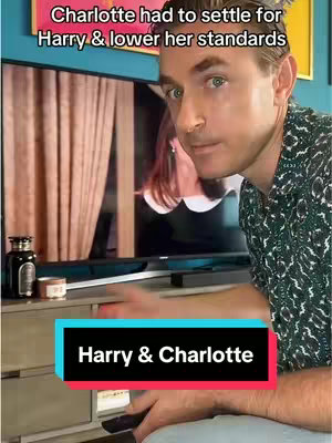 A man facing the camera, indoors. He's wearing a printed shirt and has his arm resting on a counter. Behind him is a TV screen displaying an image of a woman. In the foreground is a sign that says 'Harry & Charlotte' with a red and black background. Above the man is text, in a stylized font, that says 'Charlotte had to settle for Harry & lower her standards'. There are a few decorative jars and small items on the counter.