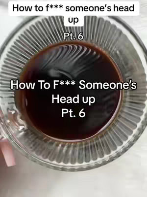 The image shows a close-up view of a glass with dark liquid, likely coffee or tea. The glass is clear with a textured, ridged design. Text overlays are positioned at the top and bottom, with titles like 'How to f*** someone's head up' and 'Pt. 6'.