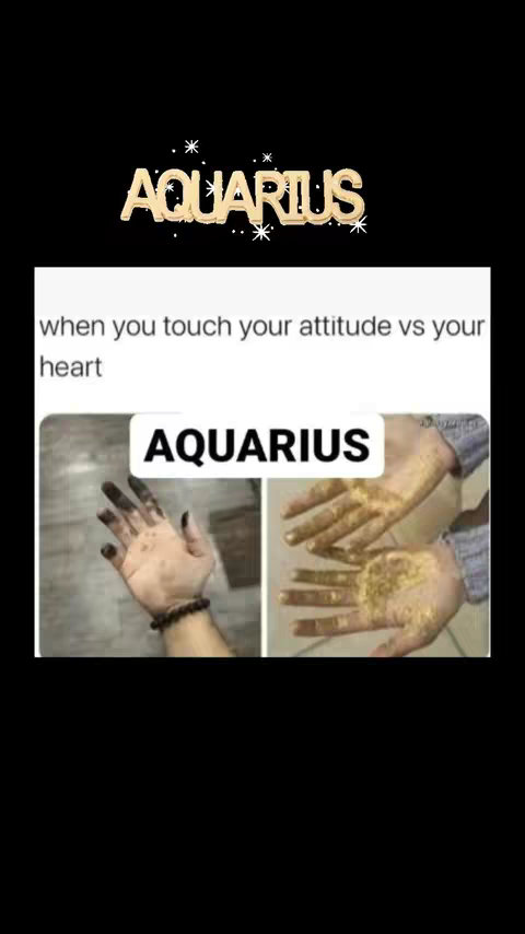 The image is a meme divided into two sections. Above the meme, the word "AQUARIUS" is displayed in gold, adorned with sparkles. The meme itself presents two images side-by-side. The left image displays a hand dipped in dark, possibly black, paint, with a black bracelet. The right image shows a hand covered in gold glitter or paint. The text on the image states, "when you touch your attitude vs your heart AQUARIUS". The background is plain, which makes the meme elements stand out prominently. The overall composition is simple, aiming at conveying the essence of the zodiac sign.