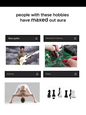 A graphic in a grid layout with a black background. The top text reads "people with these hobbies have maxed out aura". Below this are four pairs of rectangular areas containing a picture on the bottom and a hobby's name on top. From left to right and top to bottom, the pictures show a person playing a bass guitar in front of a sky background, a close-up of a person's hand and tools over a circuit board, a person stretching and bending over, a close-up of chess pieces.