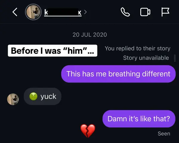 A screenshot of a text conversation on a black background. The top of the screen shows a profile icon and username. The main content displays a series of text bubbles in purple. The text bubbles are arranged from top to bottom, with various text fragments. The first text bubble says "Before I was him...", a second bubble says "This has me breathing different" and replies to the users story, a third text is "Damn it's like that?" a third party responds with "yuck" with a sad emotion icon, and a broken heart emoji is on the bottom.
