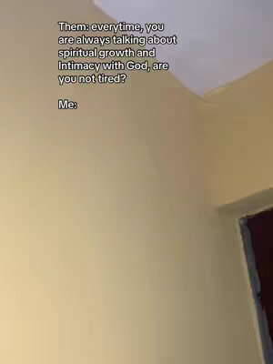 The image shows a portion of a room, with a wall and a corner. The walls are painted in a light yellow color. Text overlays can be seen at the top, stating 'Them: everytime, you are always talking about spiritual growth and Intimacy with God, are you not tired? Me:'.