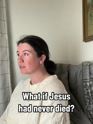 A woman with dark hair pulled back in a ponytail sits in front of a light colored wall and a window partially covered by a curtain. She is wearing a cream-colored sweater and looking off to the left of the image. Text overlay states, "What if Jesus had never died?"