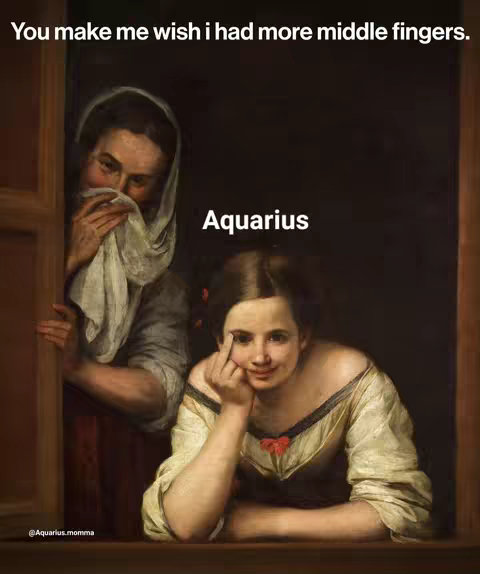 The image is created in the style of a classical painting featuring two women. The main focus is on a woman situated at a window, giving the viewer the middle finger. A second woman, visible from the chest up, stands to the side, appearing to dab her eyes with a handkerchief. The text "Aquarius" is overlaid in white text, and the words "You make me wish I had more middle fingers." are placed above the main subject. Colors are muted, with dark tones and realistic details.