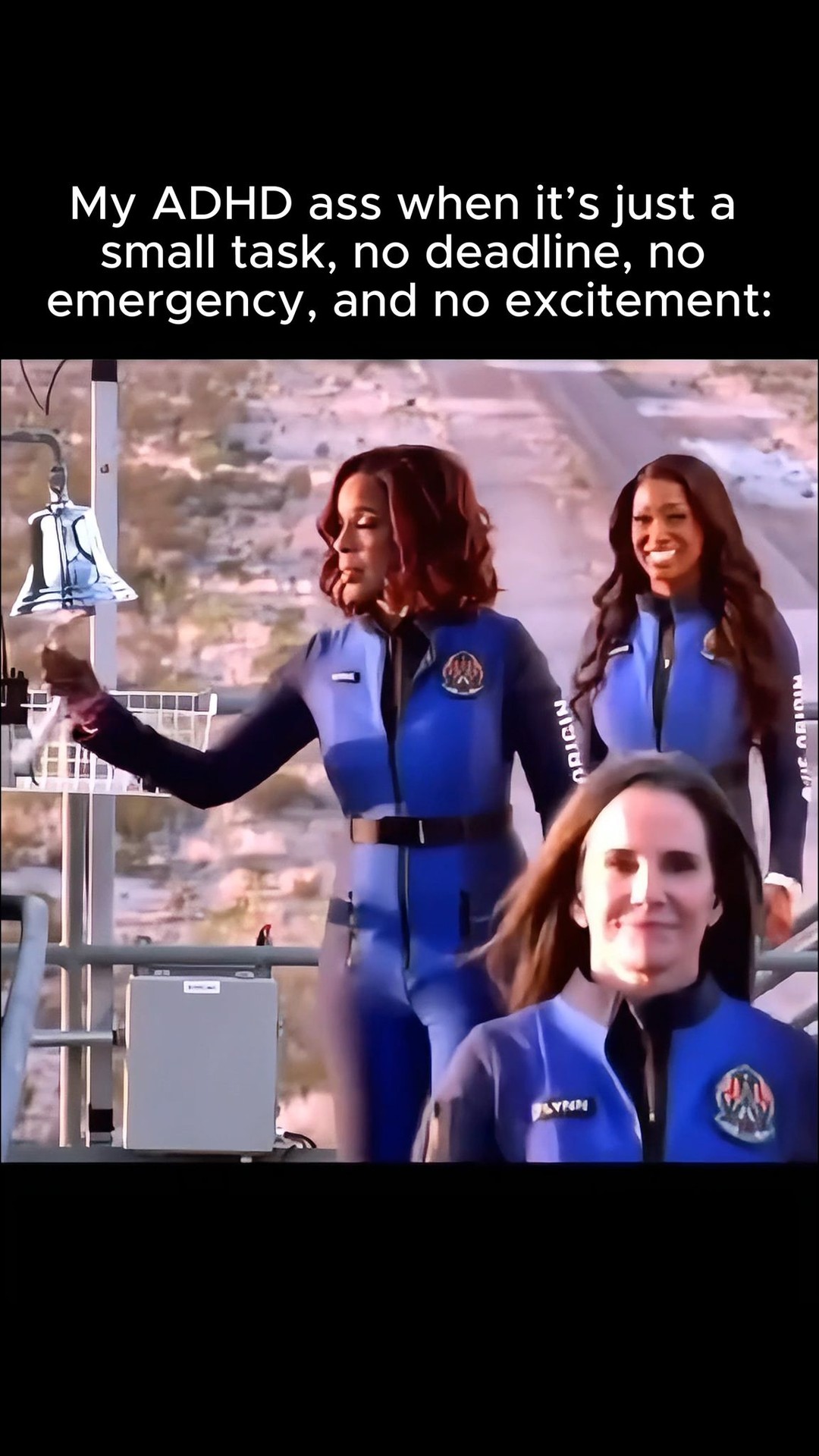 Three women in blue jumpsuits stand on a platform. Text overlayed on the top half reads, "My ADHD ass when it's just a small task, no deadline, no emergency, and no excitement:"