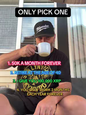 The cover image features a man wearing a black t-shirt and a Milwaukee baseball cap, seated outdoors and drinking from a white mug. Overlay text presents four choices: "1. 50K A MONTH FOREVER", "2. RETIRE AT THE AGE OF 40", "3. I GIVE YOU 100,000 XRP", and "4. YOU ONLY WORK 2 MONTHS EACH YEAR FOREVER". The background includes a window with blinds.