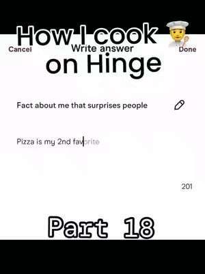 The cover image is a screenshot of the Hinge app, with text overlay and additional elements. At the top, it reads 'How I cook on Hinge' with a chef emoji alongside the "Done" button and a  "Cancel" button to the left.  The prompt 'Fact about me that surprises people' is visible along with the user's response that reads 'Pizza is my 2nd favorite'. The words 'Part 18' are shown at the bottom of the screen and a number 201 is present on the right side.