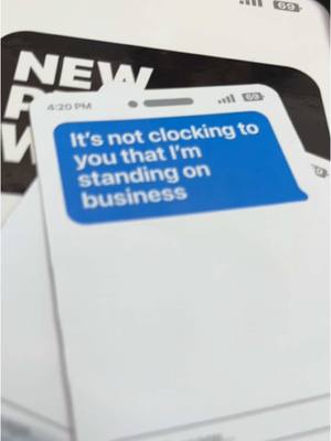 The image is a close-up shot of a smartphone screen displaying a text message bubble. In the upper left is part of a black and white text element that says NEW R, and above the message bubble it shows the time, 4:20 pm, wifi and battery indicator symbols, and the outline of the phoneβs front-facing camera. The message bubble has the text: 'It's not clocking to you that I'm standing on business' in white font against a blue background.