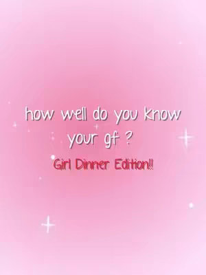 A pink, blurred background with white text overlayed. The text states, "how well do you know your gf ?" followed by "Girl Dinner Edition!!" in a different font and color. There are small white star shapes scattered across the background.