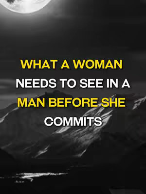 The image is a dark, stylized graphic. Against a nearly black background, a moon is visible at the top, emitting a dim glow. Below, a silhouette of mountains is depicted, appearing rugged and shadowy. Overlaying this landscape are three lines of bright yellow text, which read: "WHAT A WOMAN NEEDS TO SEE IN A MAN BEFORE SHE COMMITS." The text is bold and centered, creating a strong visual impact.