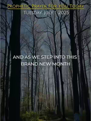 The image features a forest scene with tall, bare trees filling the frame. Soft, diffused light filters through the branches. At the top, text in a gold font reads, "PROPHETIC PRAYER FOR YOU TODAY" above the date "TUESDAY, JULY 1, 2025." The bottom half of the image contains the text, "AND AS WE STEP INTO THIS BRAND NEW MONTH," in a bold white font.