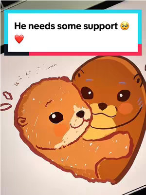 The cover image shows a cartoon illustration of two otters hugging, forming a heart shape. The otters are in shades of brown and orange, with large black eyes and pink cheeks. There is a text overlay at the top that says 'He needs some support' accompanied by an emoji.