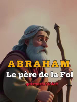 The cover image features a 3D animated illustration of Abraham, an older man with a white beard, wearing a turban-like head covering, and holding a wooden staff. He is gazing off to the side with a thoughtful expression, and text overlays stating 'Abraham 'in bright yellow with a black outline, and 'Le père de la Foi'in white. The background is a warm gradient of orange and yellow, suggesting a sunset or sunrise.