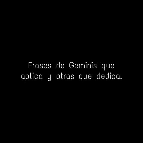 A black background with white text in the center. The text translates to "Phrases of Geminis that apply and others that they dedicate."
