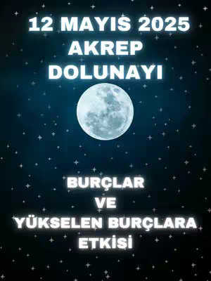 A dark blue background sprinkled with small white stars provides the backdrop. In the center, a large, detailed full moon glows brightly. The foreground features white text in a glowing, futuristic font. The text includes the date '12 MAYIS 2025,' followed by 'AKREP DOLUNAYI,' and below the moon, 'BURCLAR VE YUKSELEN BURCLARA ETKISI,' all written in Turkish. The overall composition is symmetrical and designed to capture attention.