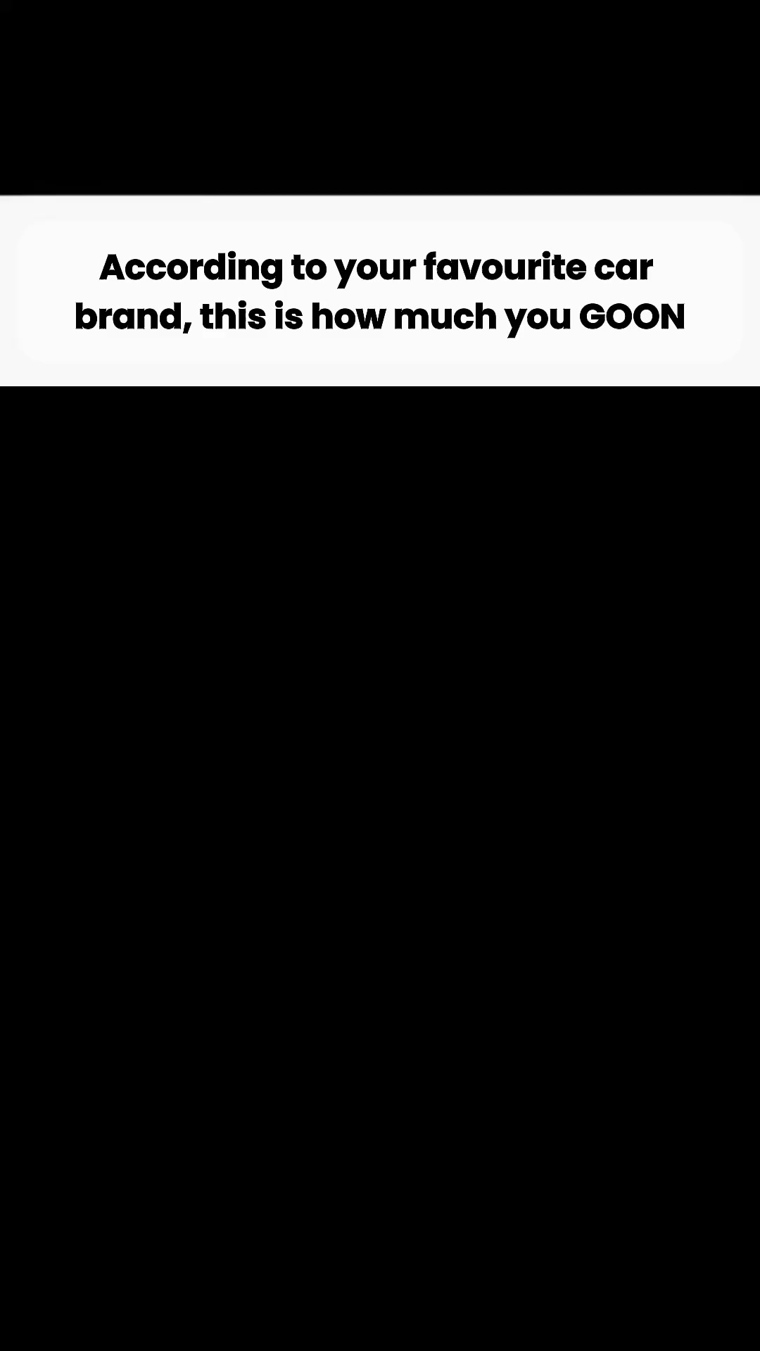 The cover image shows a stark black background with a white rectangular box at the top. Inside the box, the text reads, "According to your favourite car brand, this is how much you GOON."