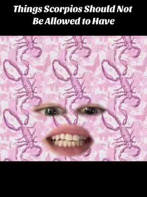 The image features a collage of pink scorpion illustrations forming a patterned background. Superimposed over this pattern are the creator's eyes and mouth, creating a distorted, humorous face. At the top, white text states, 'Things Scorpios Should Not Be Allowed to Have.'