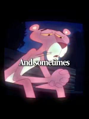 The image features the Pink Panther cartoon character looking forlorn, with text overlaid that says, 'And sometimes.' The Panther is rendered in his characteristic pink color, with a sad facial expression. He is seated, with his hands clasped together, suggesting contemplation or despondency. The background is dark, which makes the Pink Panther the central focus. The text is white and centered below the character's face.
