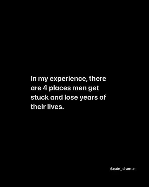 Black background with white text centered, stating 'In my experience, there are 4 places men get stuck and lose years of their lives.' at the bottom-right corner, it displays username.