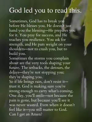 The image is a vertical composition featuring text overlaid on a blurred background of green leaves. At the top, it displays the text 'God led you to read this' in white. Below, a block of text in a serif font discusses themes of faith, resilience, and divine guidance, with lines like 'God has to break you before He blesses you' and 'So if life brings rain, don't resist it—trust it.' The image's layout is simple, the text set against the natural greens of the background.